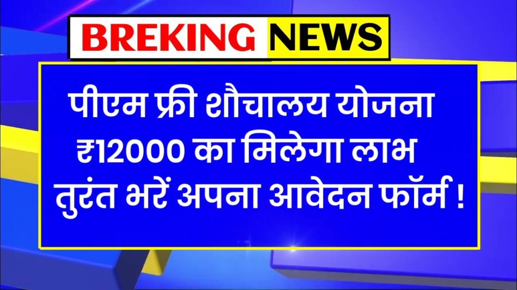 BREKING NEWS पीएम फ्री शौचालय योजना ₹12000 का मिलेगा लाभतुरंत भरें अपना आवेदन फॉर्म !